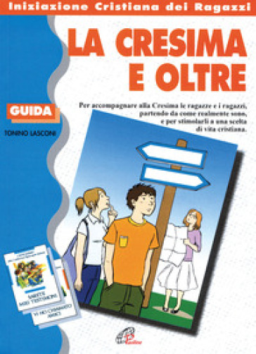 La cresima e oltre. Guida - Tonino Lasconi