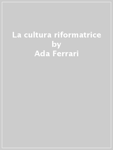 La cultura riformatrice - Ada Ferrari