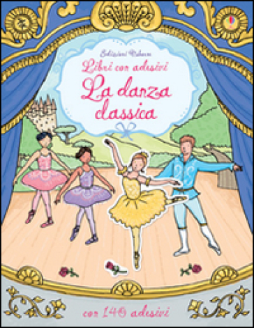 La danza classica. Con adesivi - Caroline Young - Rebecca Finn