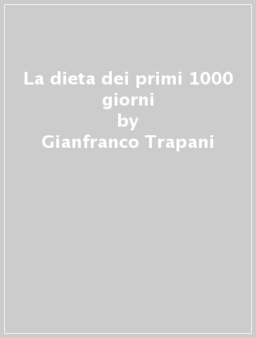 La dieta dei primi 1000 giorni - Gianfranco Trapani