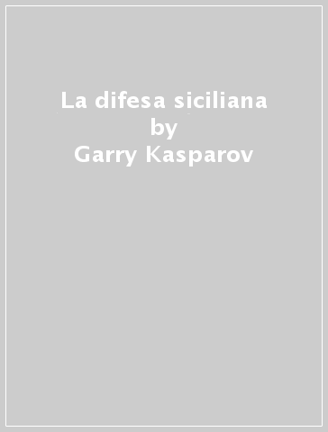 La difesa siciliana - Garry Kasparov - Alexander Nikitin