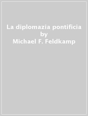 La diplomazia pontificia - Michael F. Feldkamp