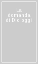 La domanda di Dio oggi