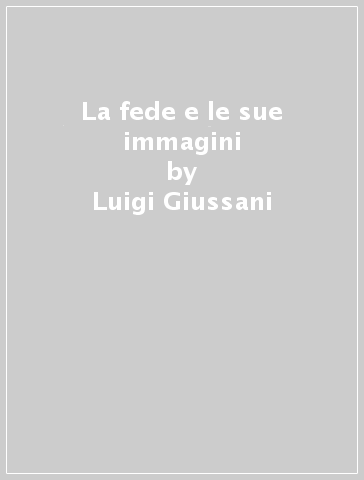 La fede e le sue immagini - Luigi Giussani