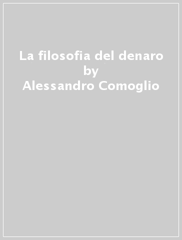 La filosofia del denaro - Alessandro Comoglio