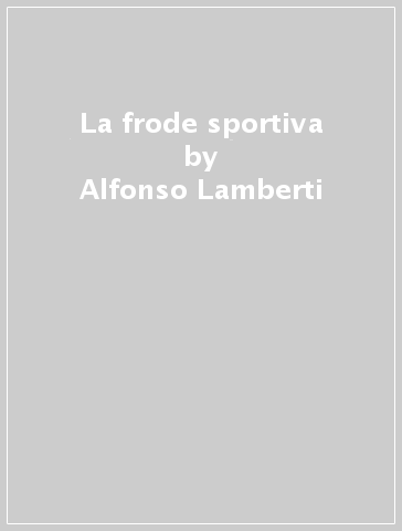 La frode sportiva - Alfonso Lamberti