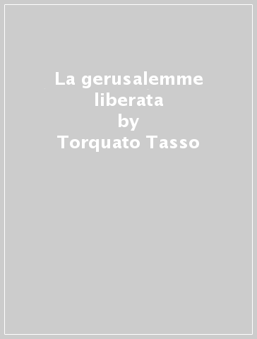 La gerusalemme liberata - Torquato Tasso