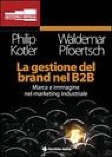 La gestione del brand nel B2B - Philip Kotler - Waldemar Pfoertsch