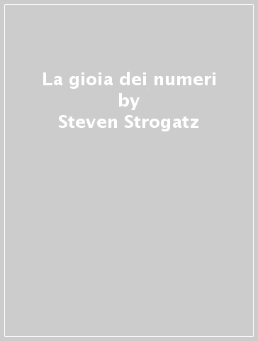 La gioia dei numeri - Steven Strogatz