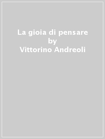 La gioia di pensare - Vittorino Andreoli