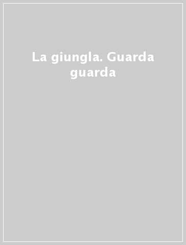 La giungla. Guarda guarda