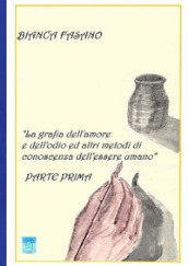 «La grafia dell amore e dell odio e altri metodi di conoscenza dell essere umano». Nuova ediz.. 1.