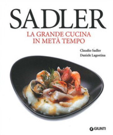 La grande cucina in metà tempo - Claudio Sadler - Daniele Lagostina