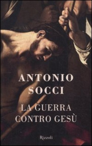 La guerra contro Gesù - Antonio Socci