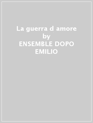 La guerra d amore - ENSEMBLE DOPO EMILIO