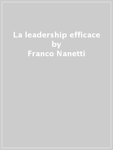 La leadership efficace - Franco Nanetti