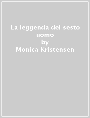 La leggenda del sesto uomo - Monica Kristensen