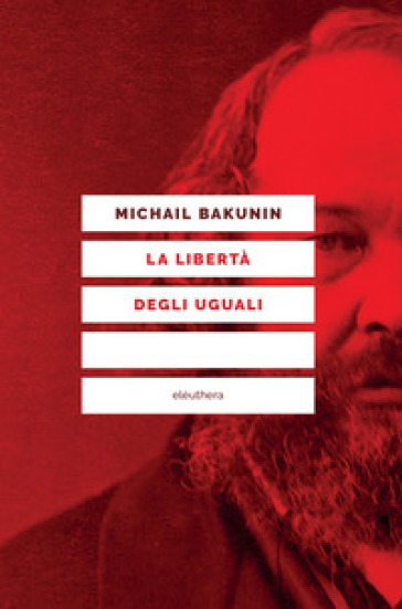 La libertà degli uguali - Michail Aleksandrovic Bakunin