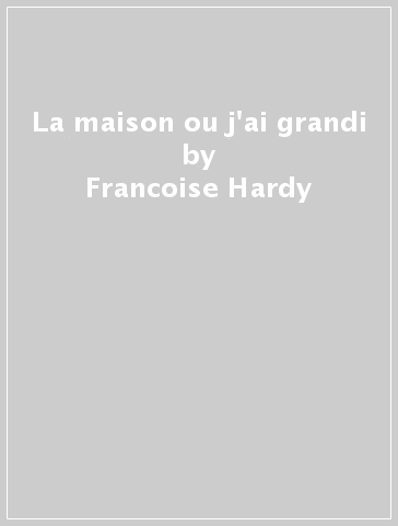 La maison ou j'ai grandi - Francoise Hardy