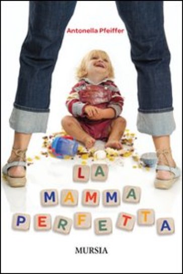 La mamma perfetta - Antonella Pfeiffer