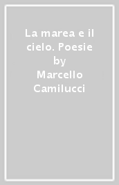 La marea e il cielo. Poesie