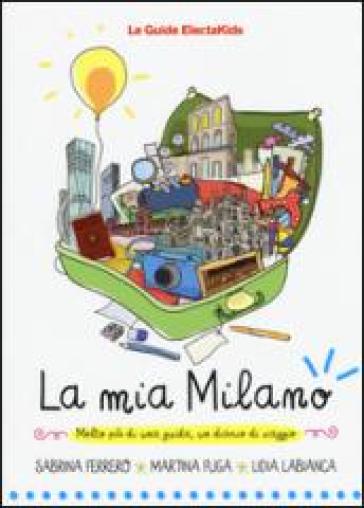 La mia Milano - Sabrina Ferrero - Martina Fuga - Lidia Labianca