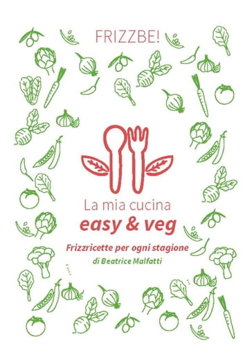 La mia cucina easy & veg - Beatrice Malfatti