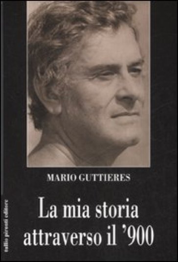 La mia storia attraverso il '900 - Mario Guttieres