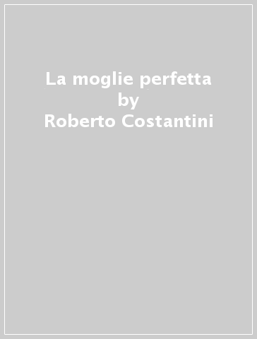 La moglie perfetta - Roberto Costantini