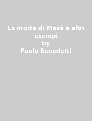 La morte di Mosè e altri esempi - Paolo Benedetti