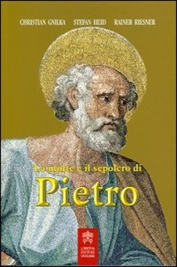 La morte e il sepolcro di Pietro - Christian Gnilka - Stefan Heid - Rainer Riesner