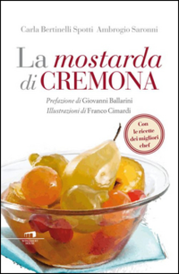 La mostarda di Cremona - Carla Bertinelli Spotti - Ambrogio Saronni