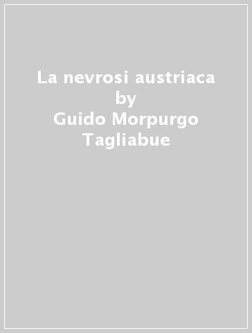 La nevrosi austriaca - Guido Morpurgo Tagliabue