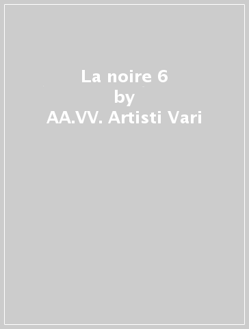 La noire 6 - AA.VV. Artisti Vari