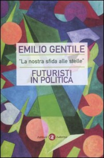 «La nostra sfida alle stelle». Futuristi in politica - Emilio Gentile