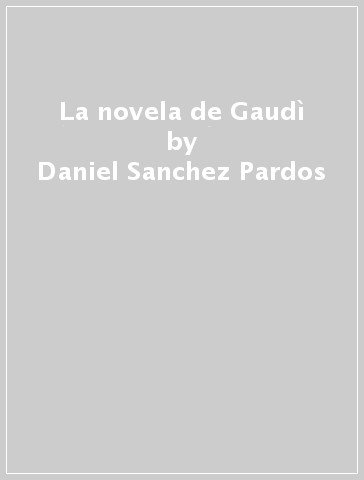 La novela de Gaudì - Daniel Sanchez Pardos