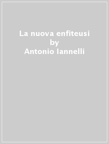 La nuova enfiteusi - Antonio Iannelli