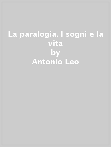 La paralogia. I sogni e la vita - Antonio Leo