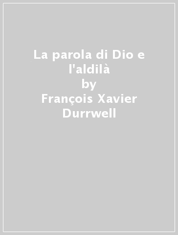 La parola di Dio e l'aldilà - François-Xavier Durrwell