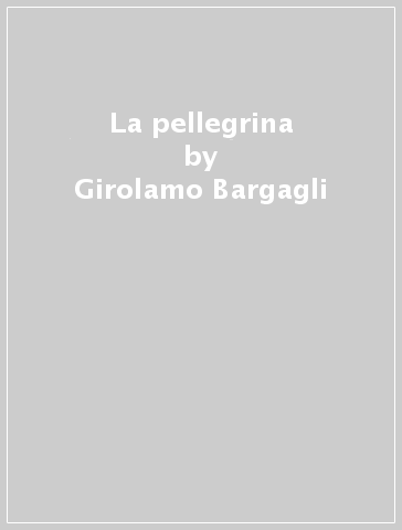 La pellegrina - Girolamo Bargagli