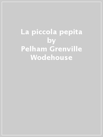 La piccola pepita - Pelham Grenville Wodehouse