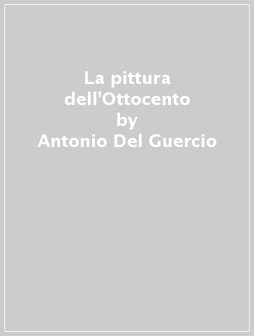 La pittura dell'Ottocento - Antonio Del Guercio