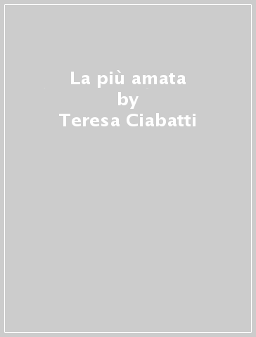 La più amata - Teresa Ciabatti