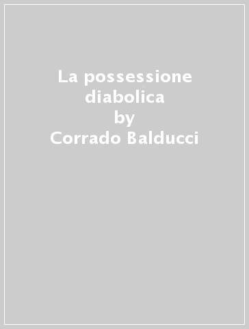 La possessione diabolica - Corrado Balducci