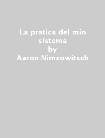 La pratica del mio sistema - Aaron Nimzowitsch