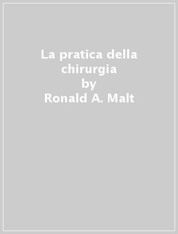 La pratica della chirurgia - Ronald A. Malt