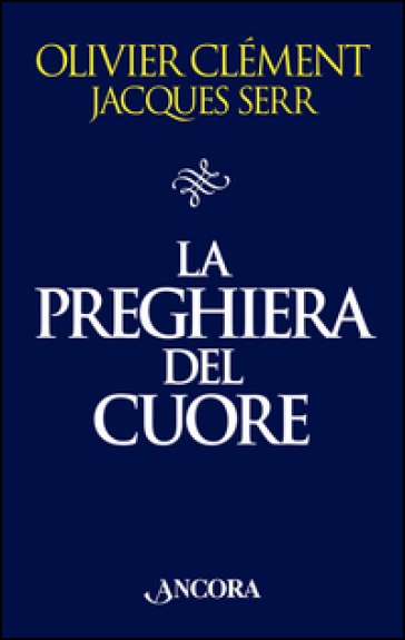 La preghiera del cuore - Olivier Clement - Jacques Serr