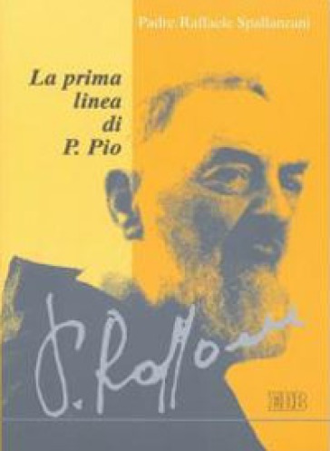 La prima linea di P. Pio - Raffaele Spallanzani
