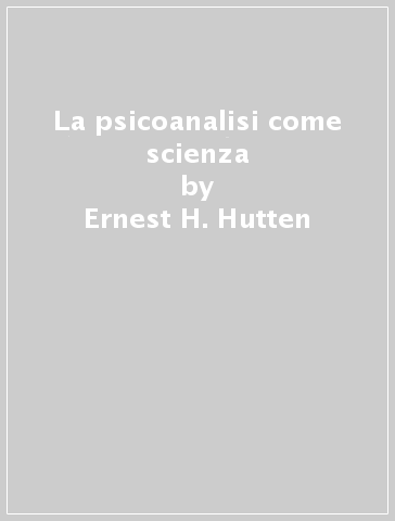 La psicoanalisi come scienza - Ernest H. Hutten