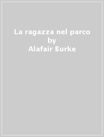 La ragazza nel parco - Alafair Burke